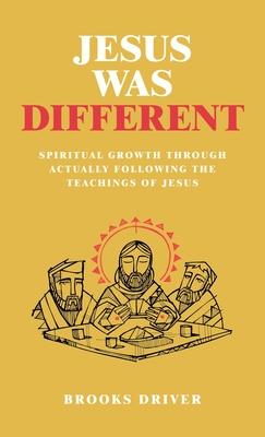 Jesus Was Different: Spiritual Growth Through Actually Following the Teachings of Jesus