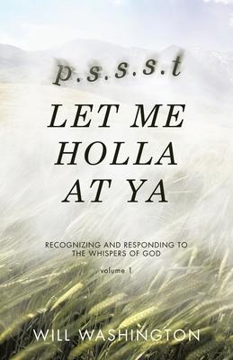 p.s.s.s.t LET ME HOLLA AT YA: Recognizing and Responding to the Whispers of God