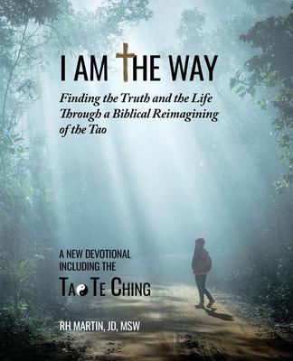 I am the Way: Finding the Truth and the Life Through a Biblical Reimagining of the Tao