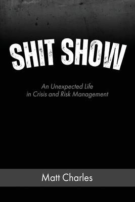 Shit Show: An Unexpected Life in Crisis and Risk Management