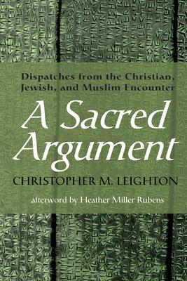 A Sacred Argument: Dispatches from the Christian, Jewish, and Muslim Encounter