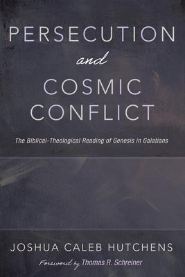 Persecution and Cosmic Conflict: The Biblical-Theological Reading of Genesis in Galatians