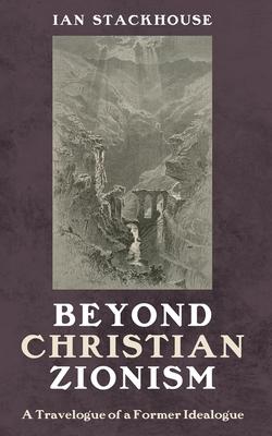 Beyond Christian Zionism: A Travelogue of a Former Ideologue