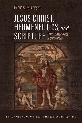 Jesus Christ, Hermeneutics, and Scripture: From Epistemology to Soteriology