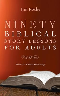 Ninety Biblical Story Lessons for Adults: Models for Biblical Storytelling