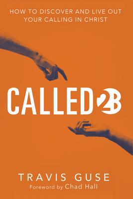 Called2b: How to Discover and Live Out Your Calling in Christ