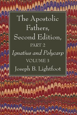 The Apostolic Fathers, Second Edition, Part 2, Volume 3: Ignatius and Polycarp