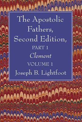 The Apostolic Fathers, Second Edition, Part 1, Volume 1: Clement