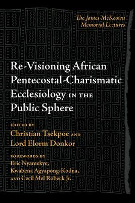 Re-Visioning African Pentecostal-Charismatic Ecclesiology in the Public Sphere: The James McKeown Memorial Lectures