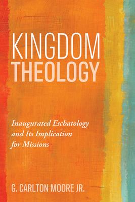 Kingdom Theology: Inaugurated Eschatology and Its Implication for Missions