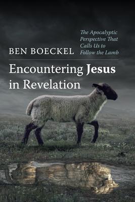 Encountering Jesus in Revelation: The Apocalyptic Perspective That Calls Us to Follow the Lamb