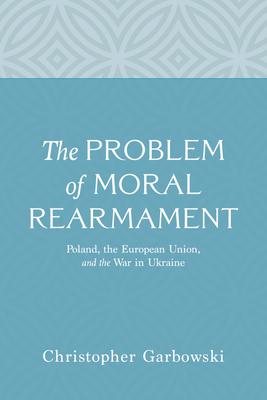 The Problem of Moral Rearmament: Poland, the European Union, and the War in Ukraine