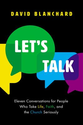 Let's Talk: Eleven Conversations for People Who Take Life, Faith, and the Church Seriously