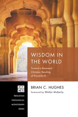 Wisdom in the World: Toward a Renewed Christian Reading of Proverbs 8