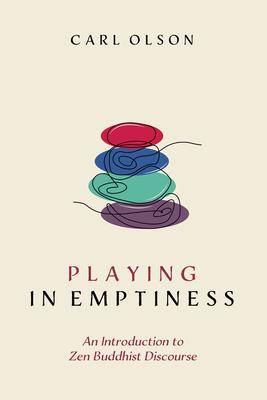 Playing in Emptiness: An Introduction to Zen Buddhist Discourse