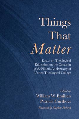 Things That Matter: Essays on Theological Education on the Occasion of the Fiftieth Anniversary of United Theological College