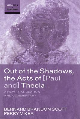 Out of the Shadows, the Acts of Paul and Thecla: A New Translation and Commentary