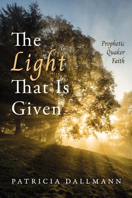 The Light That Is Given: Prophetic Quaker Faith