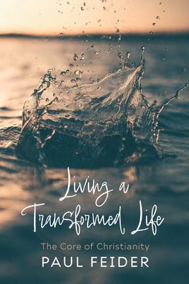 Living a Transformed Life: The Core of Christianity