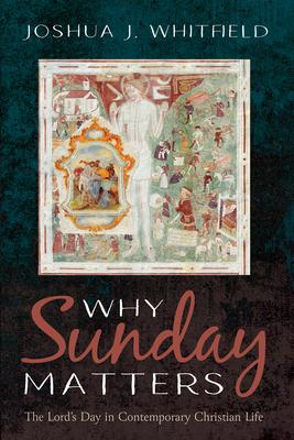 Why Sunday Matters: The Lord's Day in Contemporary Christian Life