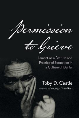 Permission to Grieve: Lament as a Posture and Practice of Formation in a Culture of Denial