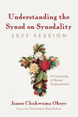 Understanding the Synod on Synodality, 2023 Session: A Community of Mutual Empowerment