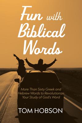 Fun with Biblical Words: More Than Sixty Greek and Hebrew Words to Revolutionize Your Study of God's Word