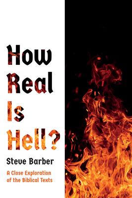 How Real Is Hell?: A Close Exploration of the Biblical Texts