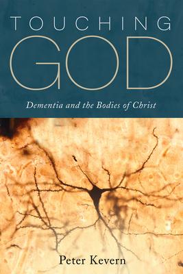 Touching God: Dementia and the Bodies of Christ Subscription