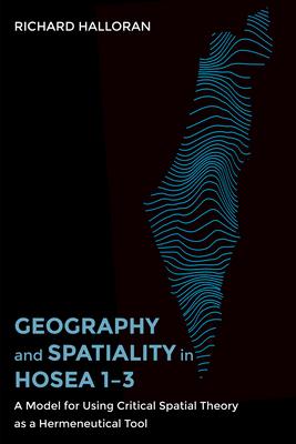 Geography and Spatiality in Hosea 1-3: A Model for Using Critical Spatial Theory as a Hermeneutical Tool Subscription