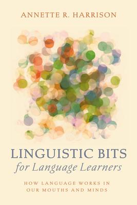 Linguistic Bits for Language Learners: How Language Works in Our Mouths and Minds Subscription