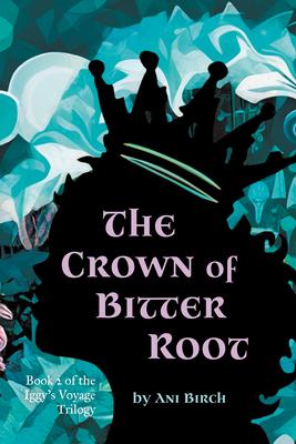 The Crown of Bitter Root: Book 2 of the Iggy's Voyage Trilogy Subscription