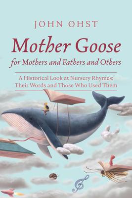 Mother Goose for Mothers and Fathers and Others: A Historical Look at Nursery Rhymes: Their Words and Those Who Used Them Subscription