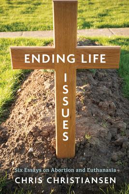 Ending Life Issues: Six Essays on Abortion and Euthanasia Subscription
