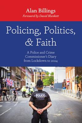 Policing, Politics, and Faith: A Police and Crime Commissioner's Diary from Lockdown to 2024 Subscription