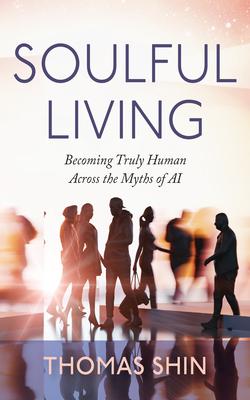 Soulful Living: Becoming Truly Human Across the Myths of AI Subscription