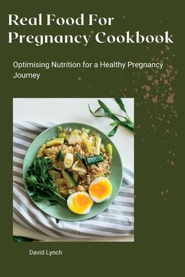 Real Food For Pregnancy Cookbook: Optimising Nutrition for a Healthy Pregnancy Journey