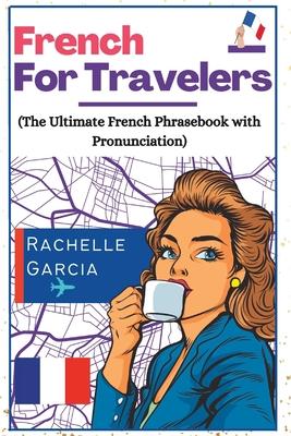 French for Travelers: The Ultimate French Phrasebook with Pronunciation