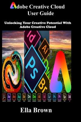 ADOBE CREATIVE CLOUD User Guide: Unlocking Your Creative Potential with Adobe Creative Cloud