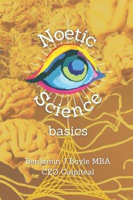 Noetic Science Basics: The basics of the science of conciousness and spirituality