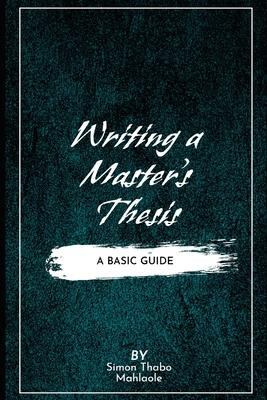 Writing a Master's Thesis: Writing a Master's Thesis: A Basic Guide