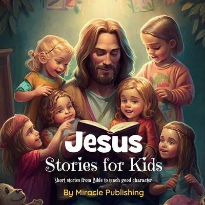 Jesus Stories for Kids: Short stories from Bible to teach good character