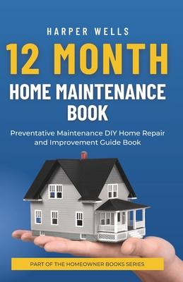 12 Month Home Maintenance Book: Preventative Maintenance DIY Home Repair and Improvement Guide Book Subscription