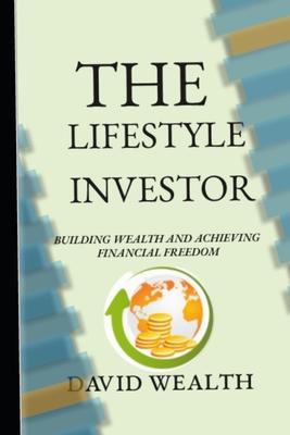 The Lifestyle Investor: Building Wealth and Achieving Financial Freedom