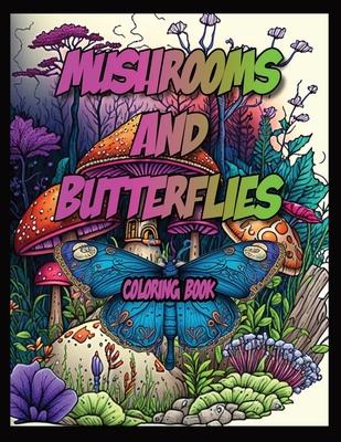 Mushrooms and Butterflies Coloring Book: Adult Coloring Book For Stress Relief and Inspiration.