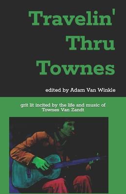 Travelin' Thru Townes: grit lit inspired by the life and music of Townes Van Zandt