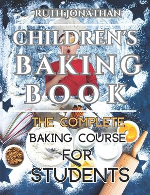 Children's Baking Book: The Complete Baking Course For Students