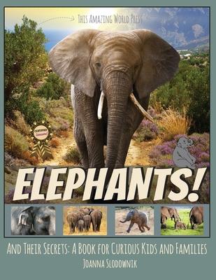 Elephants! And Their Secrets: A Book for Curious Kids and Families