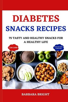 Diabetes Snacks Recipes: 75 Tasty and Healthy Snacks for a Healthy Life