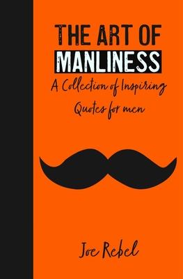 The Art of Manliness: A Collection of Inspiring Quotes for men